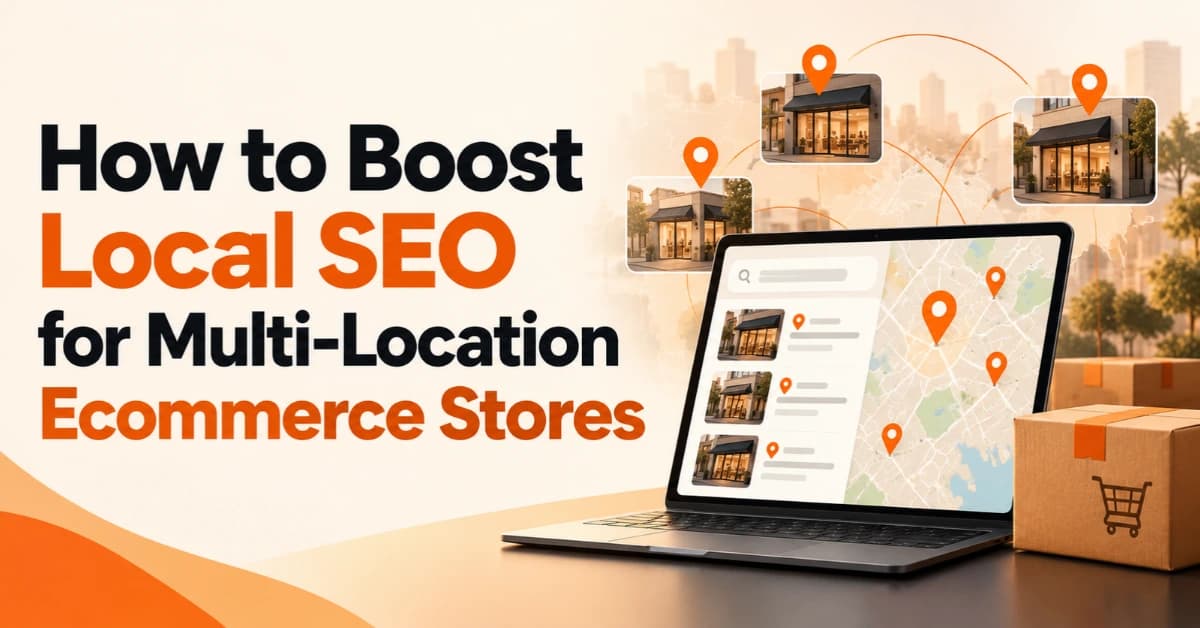 How to Boost Local SEO for Multi-Location Ecommerce Stores